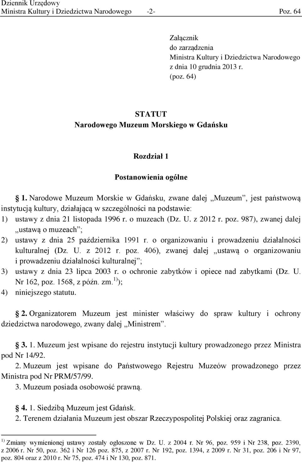 Narodowe Muzeum Morskie w Gdańsku, zwane dalej Muzeum, jest państwową instytucją kultury, działającą w szczególności na podstawie: 1) ustawy z dnia 21 listopada 1996 r. o muzeach (Dz. U. z 2012 r.