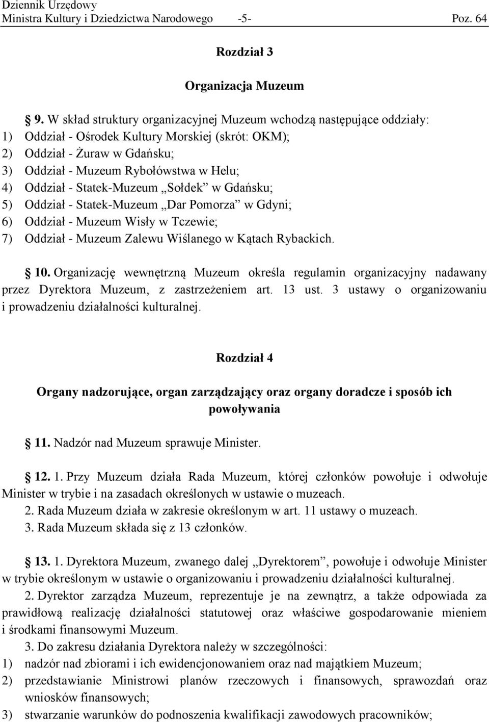 Oddział - Statek-Muzeum Sołdek w Gdańsku; 5) Oddział - Statek-Muzeum Dar Pomorza w Gdyni; 6) Oddział - Muzeum Wisły w Tczewie; 7) Oddział - Muzeum Zalewu Wiślanego w Kątach Rybackich. 10.