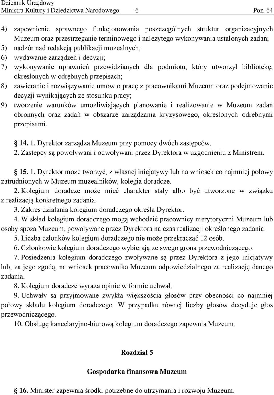 muzealnych; 6) wydawanie zarządzeń i decyzji; 7) wykonywanie uprawnień przewidzianych dla podmiotu, który utworzył bibliotekę, określonych w odrębnych przepisach; 8) zawieranie i rozwiązywanie umów o