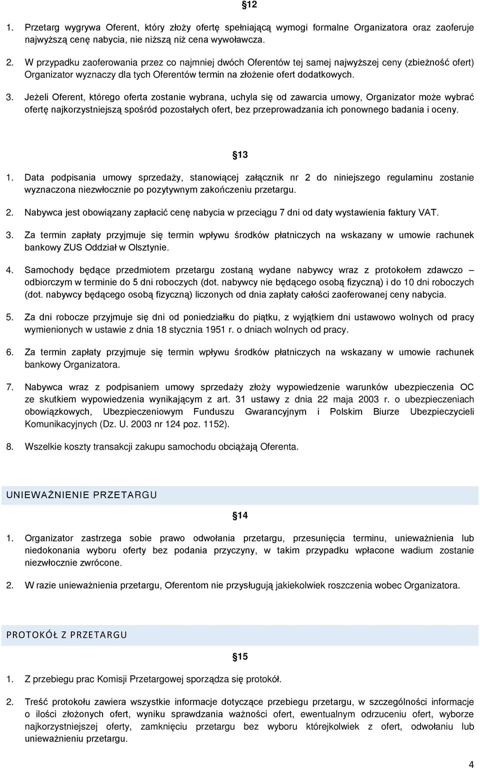 Jeżeli Oferent, którego oferta zostanie wybrana, uchyla się od zawarcia umowy, Organizator może wybrać ofertę najkorzystniejszą spośród pozostałych ofert, bez przeprowadzania ich ponownego badania i