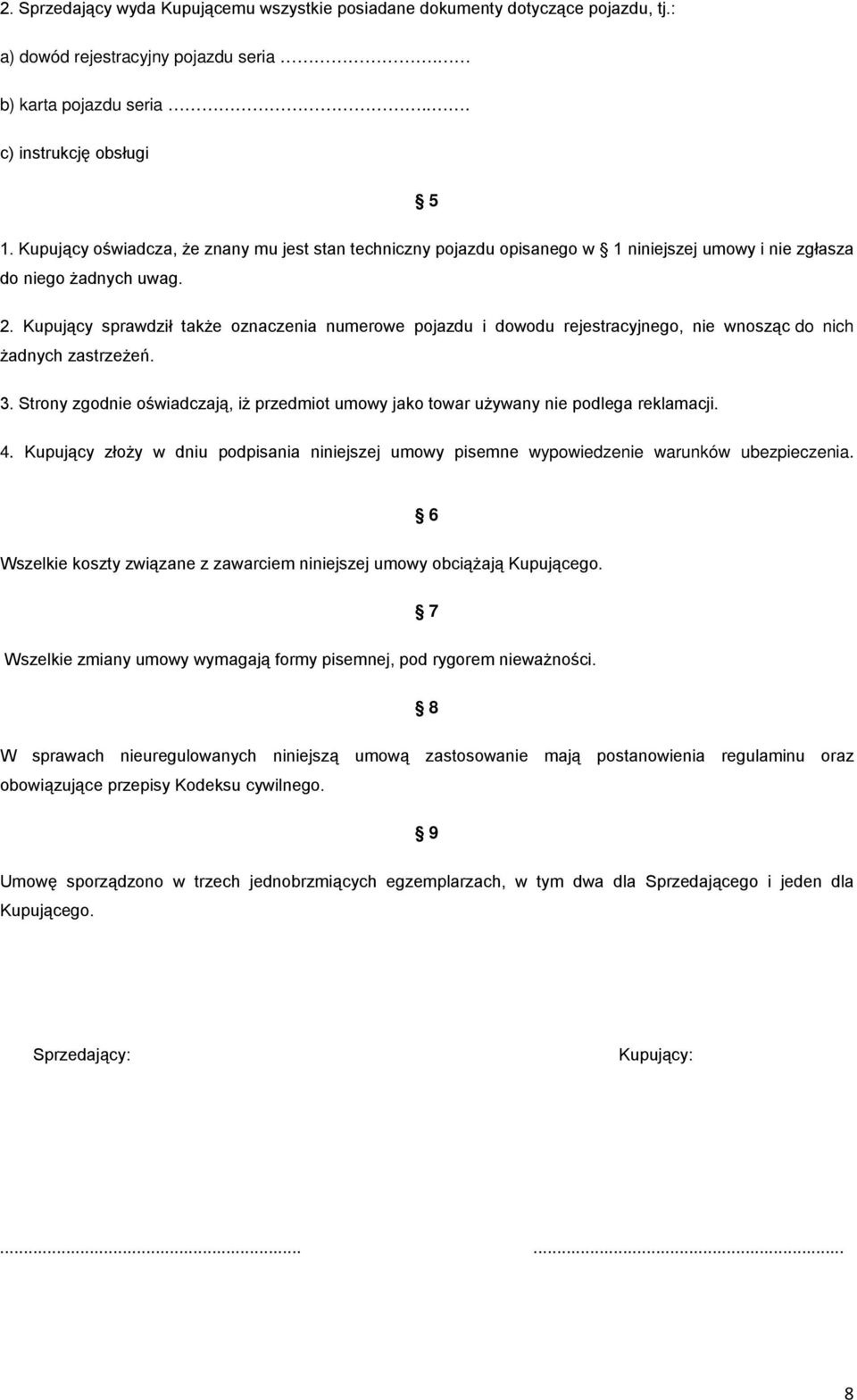Kupujący sprawdził także oznaczenia numerowe pojazdu i dowodu rejestracyjnego, nie wnosząc do nich żadnych zastrzeżeń. 3.