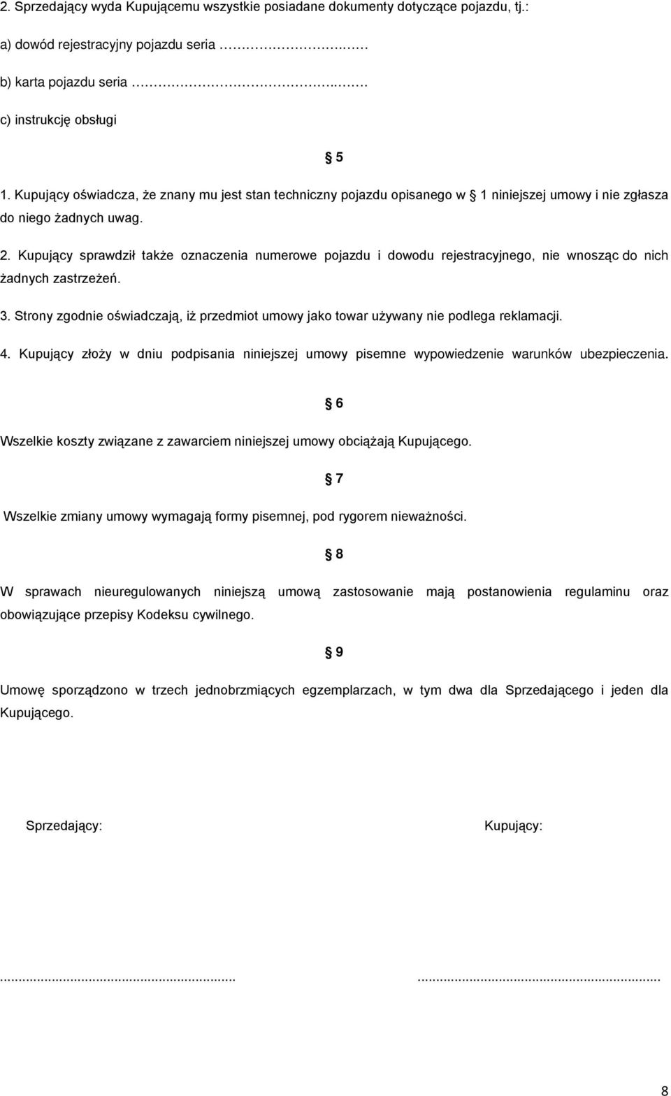 Kupujący sprawdził także oznaczenia numerowe pojazdu i dowodu rejestracyjnego, nie wnosząc do nich żadnych zastrzeżeń. 3.