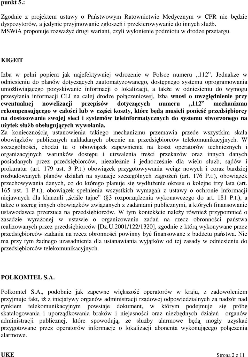 JednakŜe w odniesieniu do planów dotyczących zautomatyzowanego, dostępnego systemu oprogramowania umoŝliwiającego pozyskiwanie informacji o lokalizacji, a takŝe w odniesieniu do wymogu przesyłania