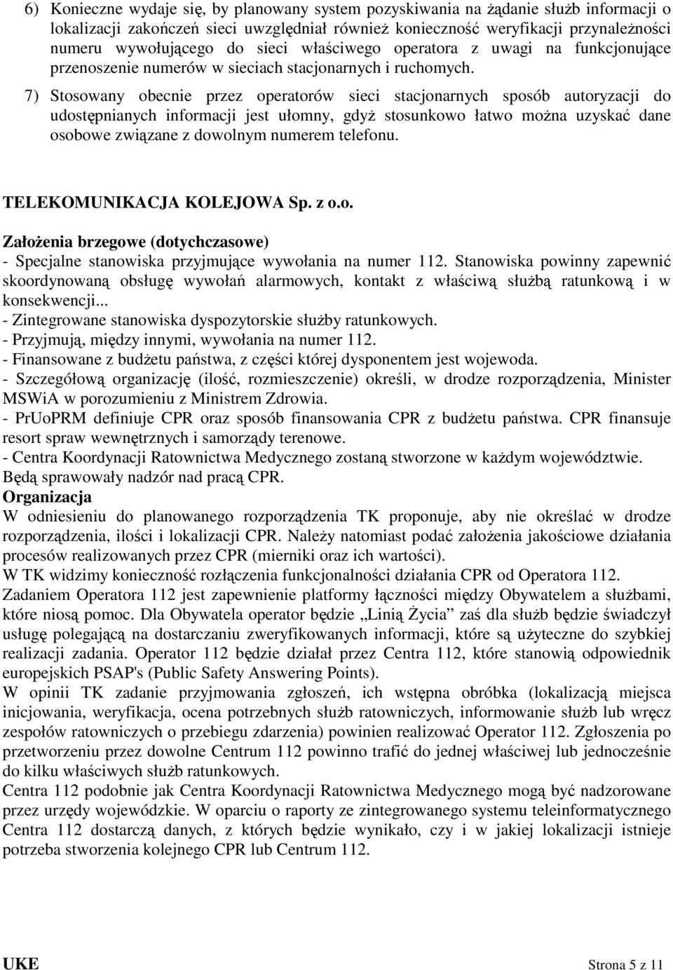 7) Stosowany obecnie przez operatorów sieci stacjonarnych sposób autoryzacji do udostępnianych informacji jest ułomny, gdyŝ stosunkowo łatwo moŝna uzyskać dane osobowe związane z dowolnym numerem
