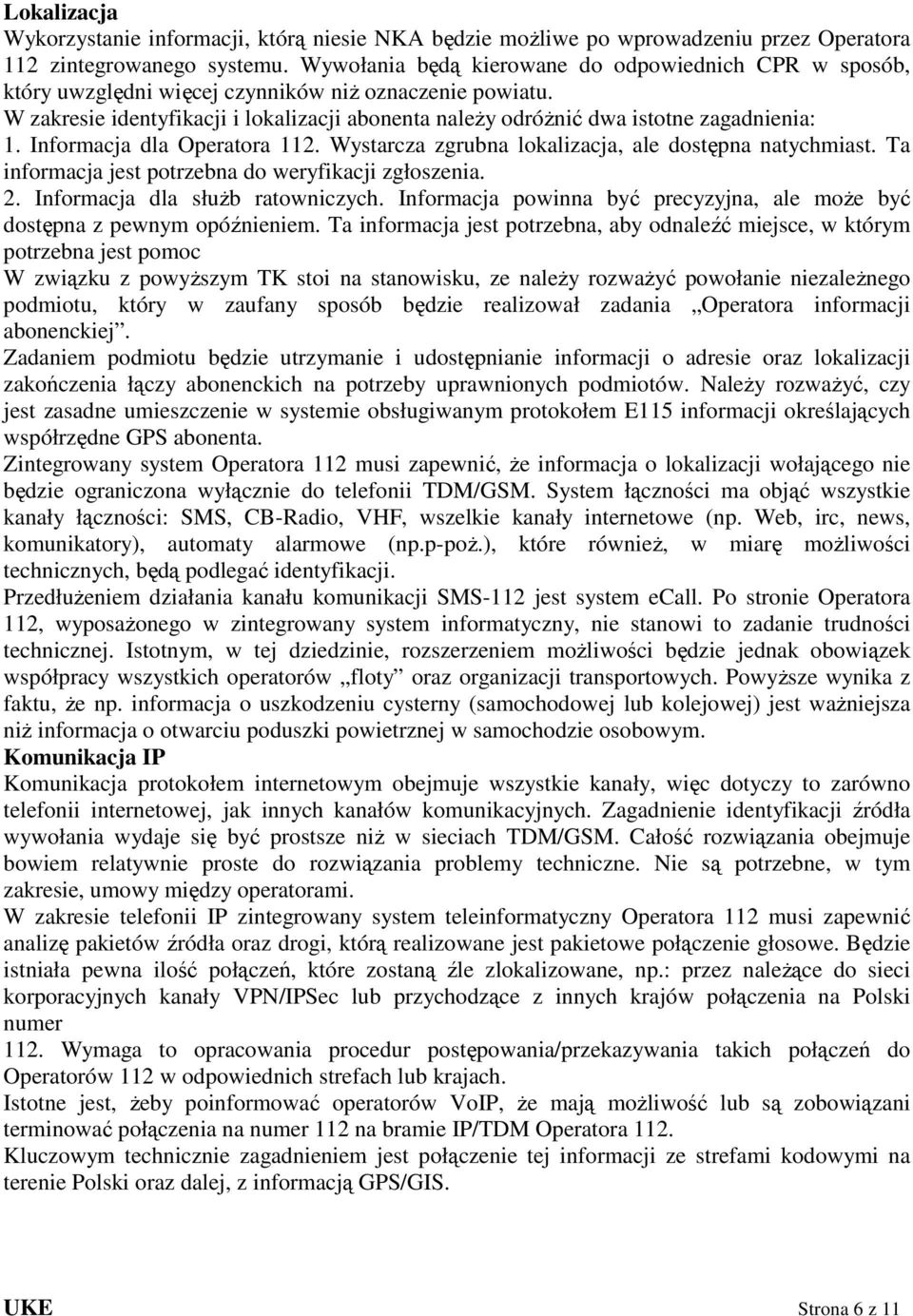W zakresie identyfikacji i lokalizacji abonenta naleŝy odróŝnić dwa istotne zagadnienia: 1. Informacja dla Operatora 112. Wystarcza zgrubna lokalizacja, ale dostępna natychmiast.