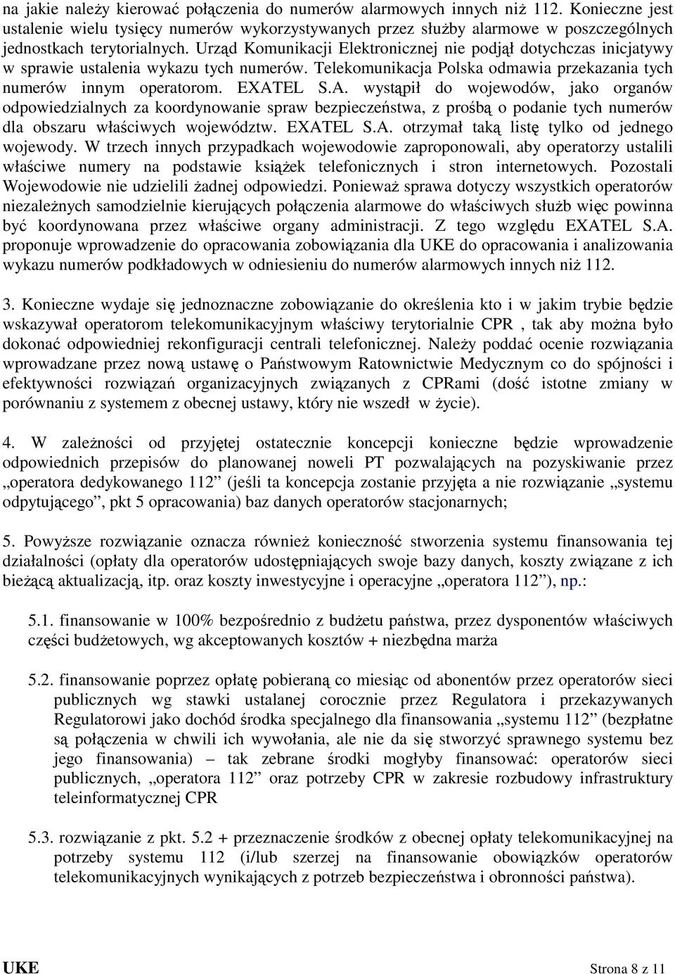 Urząd Komunikacji Elektronicznej nie podjął dotychczas inicjatywy w sprawie ustalenia wykazu tych numerów. Telekomunikacja Polska odmawia przekazania tych numerów innym operatorom. EXAT