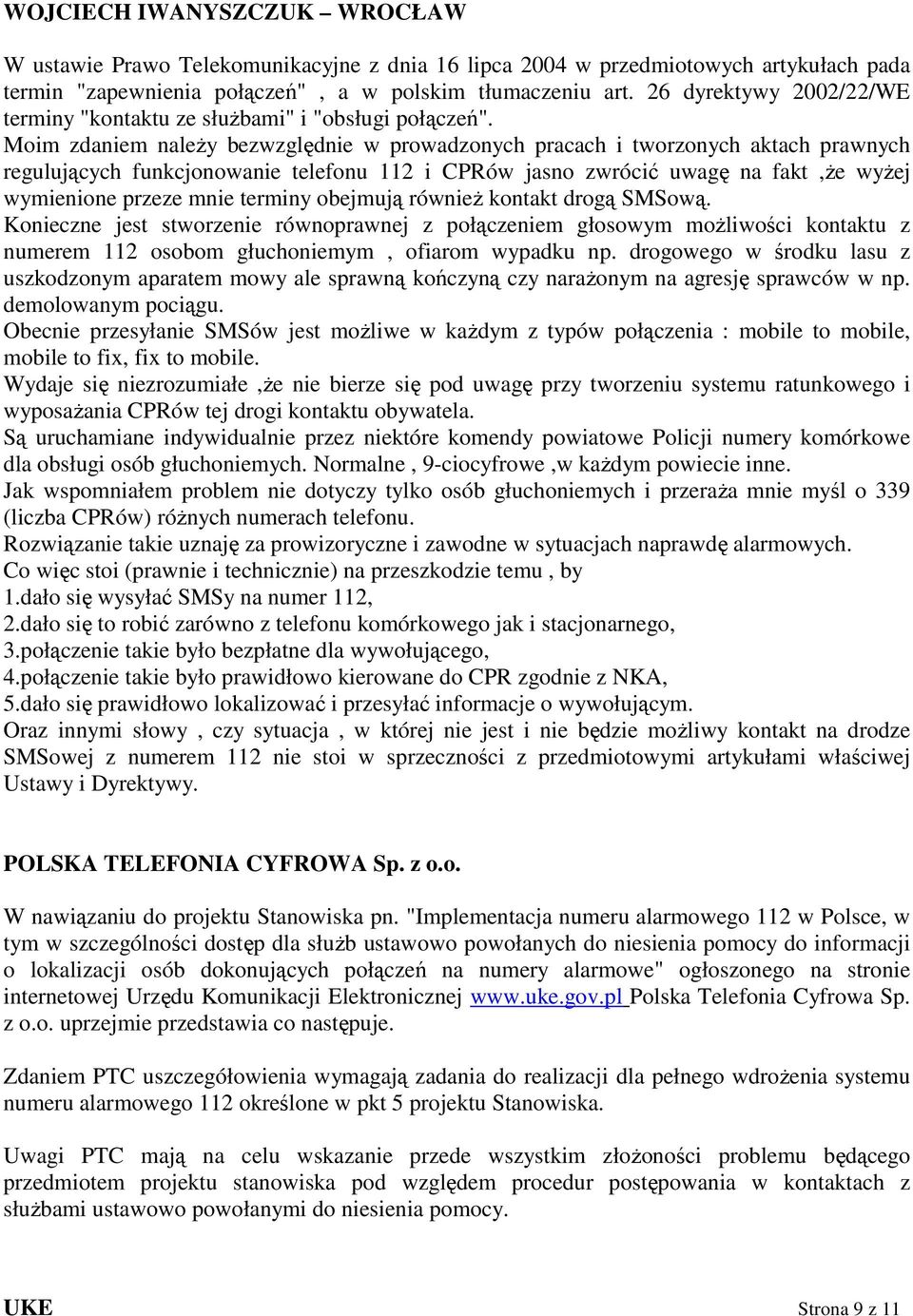 Moim zdaniem naleŝy bezwzględnie w prowadzonych pracach i tworzonych aktach prawnych regulujących funkcjonowanie telefonu 112 i CPRów jasno zwrócić uwagę na fakt,ŝe wyŝej wymienione przeze mnie