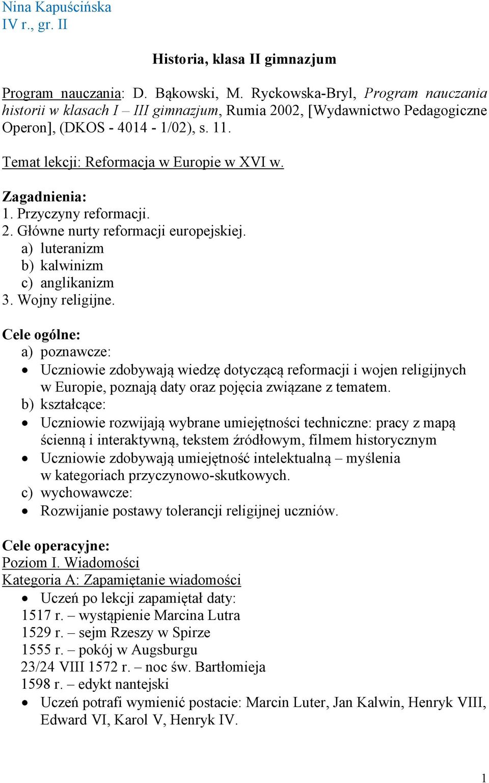 Zagadnienia: 1. Przyczyny reformacji. 2. Główne nurty reformacji europejskiej. a) luteranizm b) kalwinizm c) anglikanizm 3. Wojny religijne.