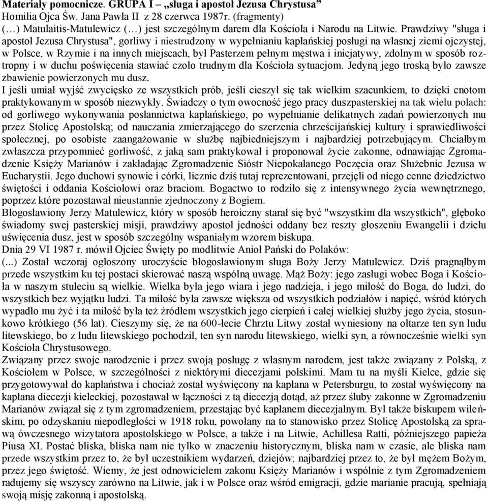 Prawdziwy "sługa i apostoł Jezusa Chrystusa", gorliwy i niestrudzony w wypełnianiu kapłańskiej posługi na własnej ziemi ojczystej, w Polsce, w Rzymie i na innych miejscach, był Pasterzem pełnym