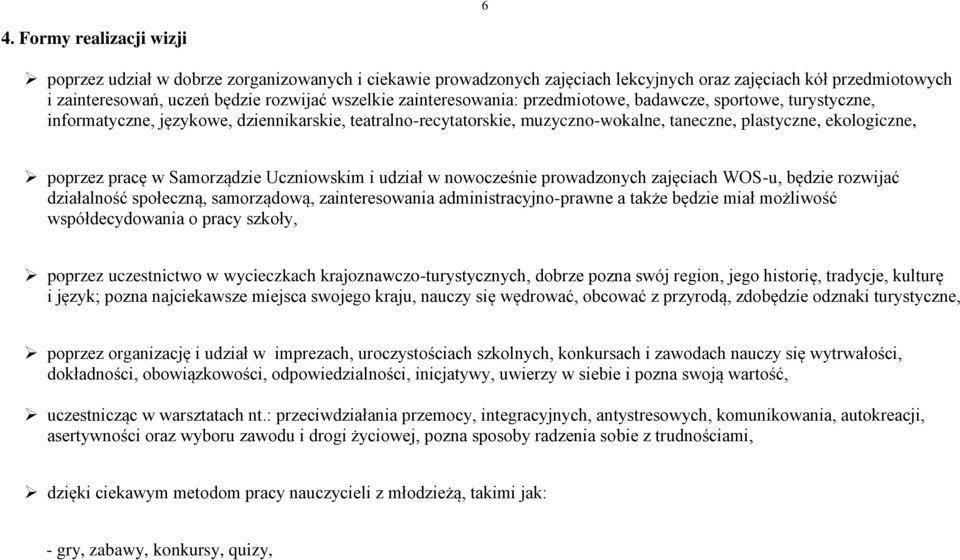 Samorządzie Uczniowskim i udział w nowocześnie prowadzonych zajęciach WOS-u, będzie rozwijać działalność społeczną, samorządową, zainteresowania administracyjno-prawne a także będzie miał możliwość