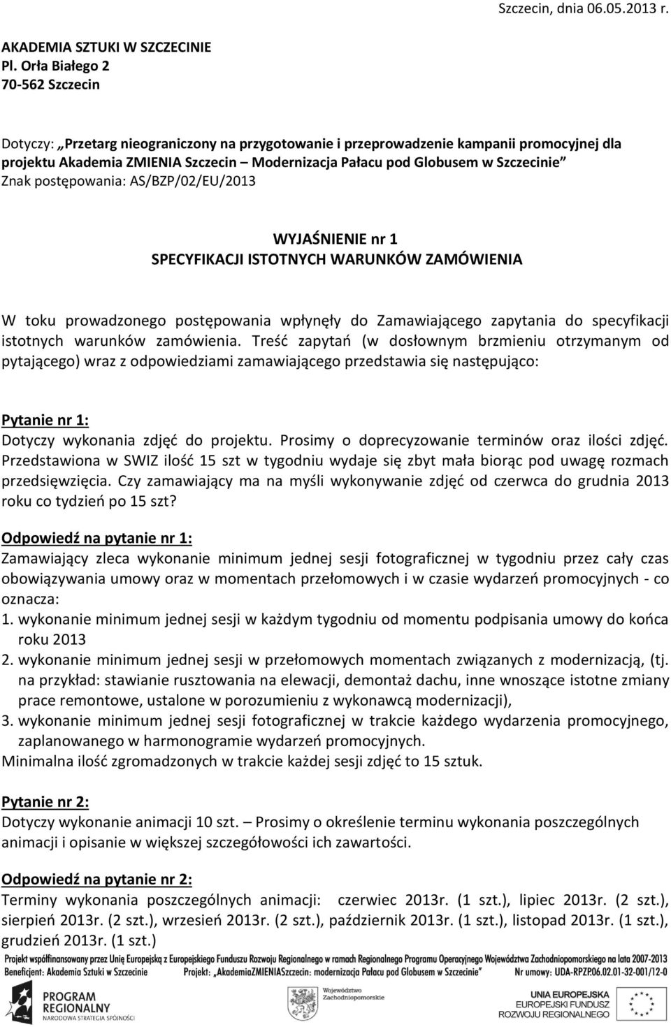 Szczecinie Znak postępowania: AS/BZP/02/EU/2013 WYJAŚNIENIE nr 1 SPECYFIKACJI ISTOTNYCH WARUNKÓW ZAMÓWIENIA W toku prowadzonego postępowania wpłynęły do Zamawiającego zapytania do specyfikacji
