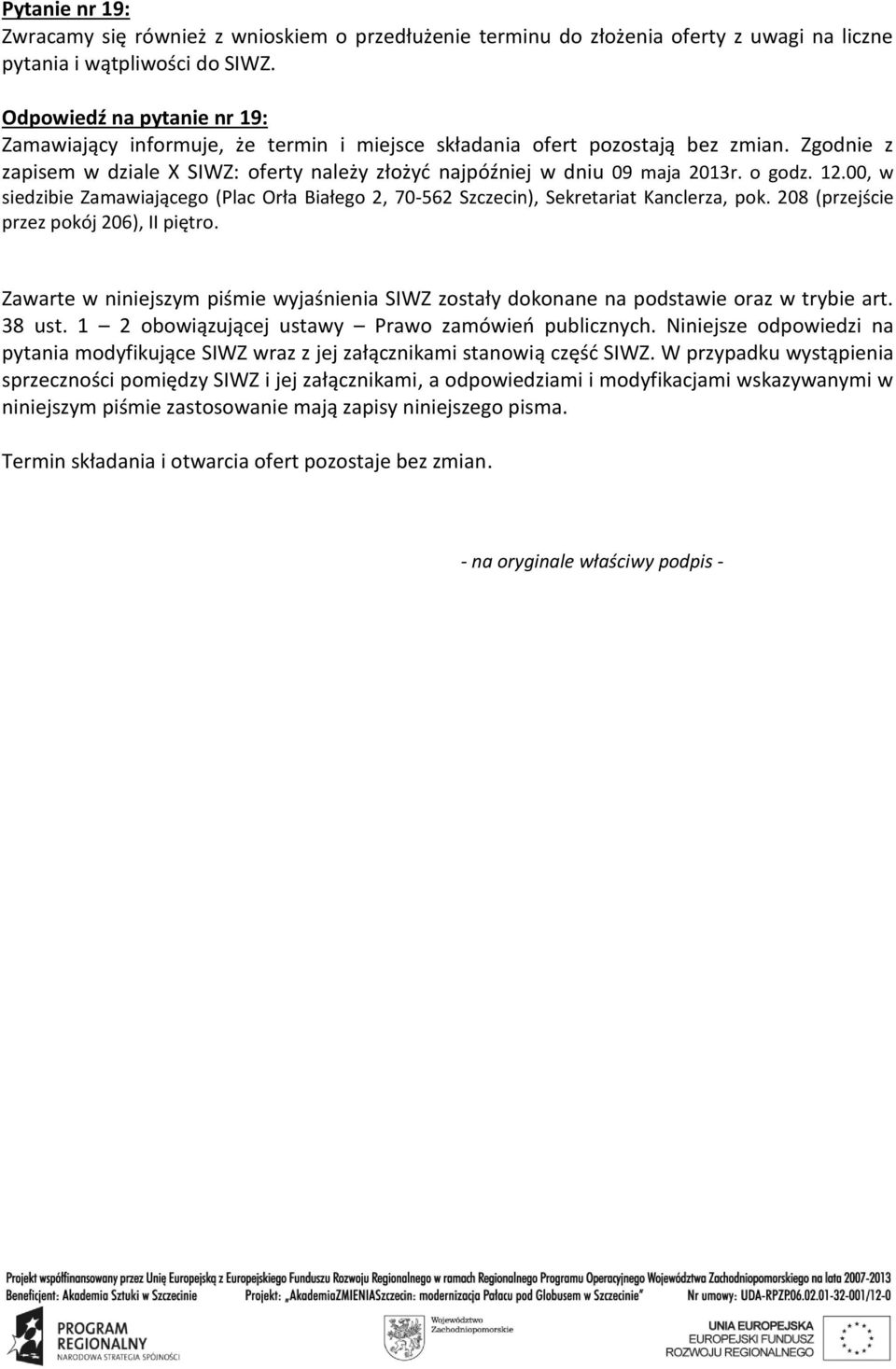 o godz. 12.00, w siedzibie Zamawiającego ( ac Orła Białego, 7-562 Szczecin), Sekretariat Kanclerza, pok. 208 (przejście przez pokój 6), piętro.