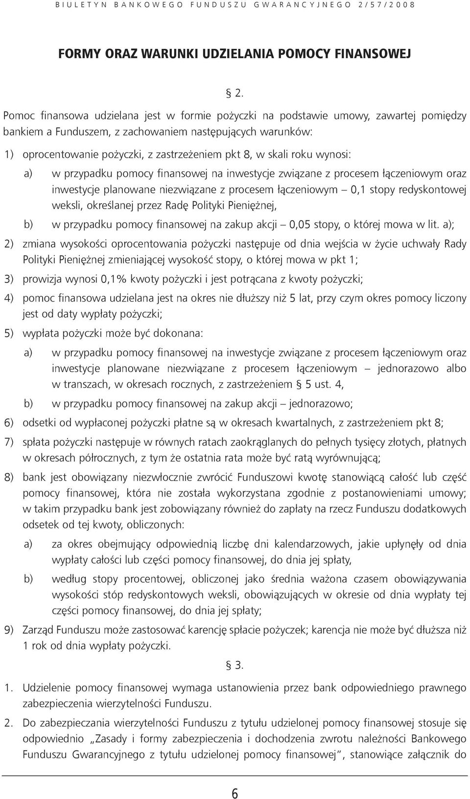 skali roku wynosi: a) w przypadku pomocy finansowej na inwestycje związane z procesem łączeniowym oraz inwestycje planowane niezwiązane z procesem łączeniowym 0,1 stopy redyskontowej weksli,