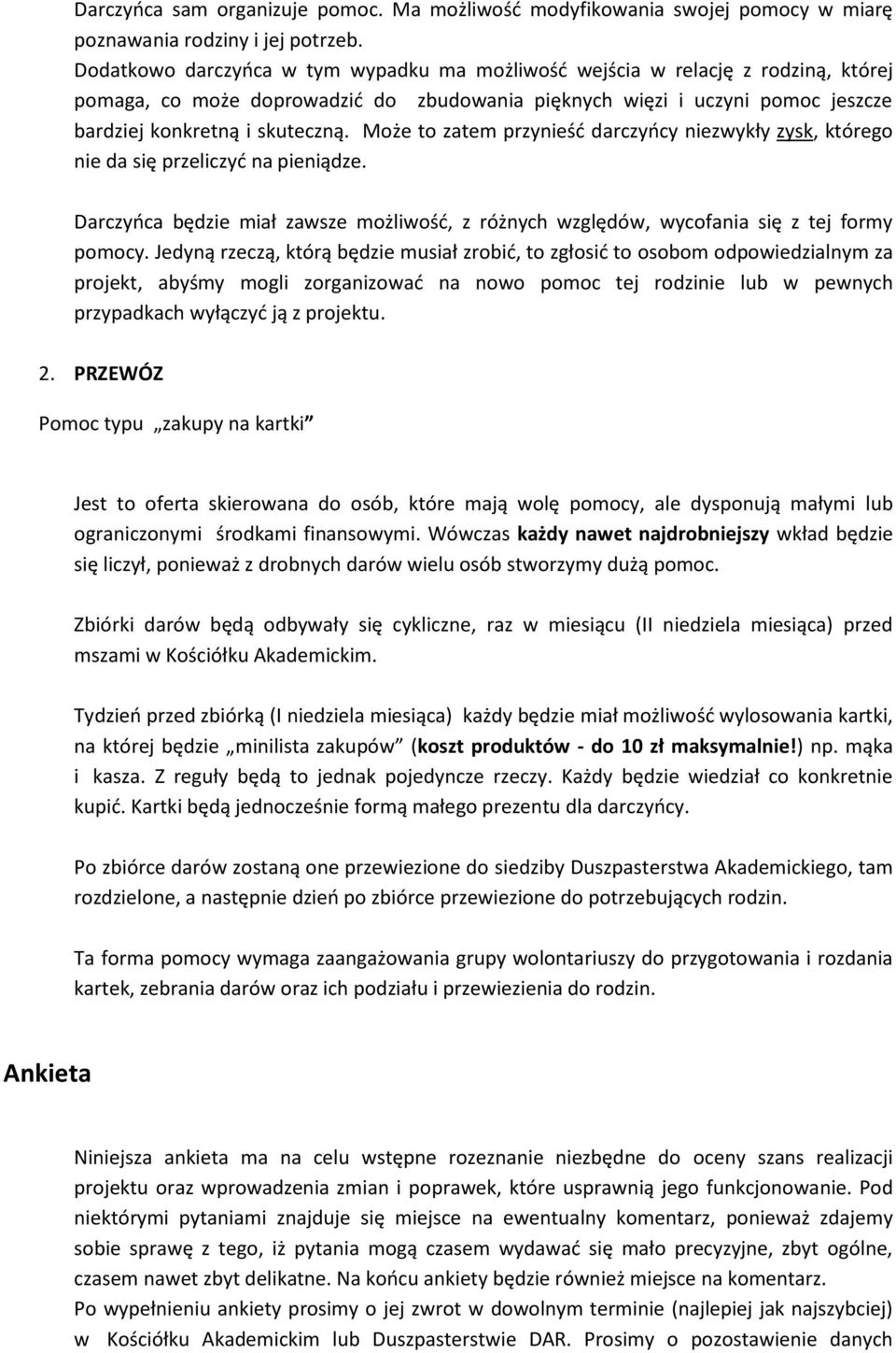 Może to zatem przynieść darczyńcy niezwykły zysk, którego nie da się przeliczyć na pieniądze. Darczyńca będzie miał zawsze możliwość, z różnych względów, wycofania się z tej formy pomocy.