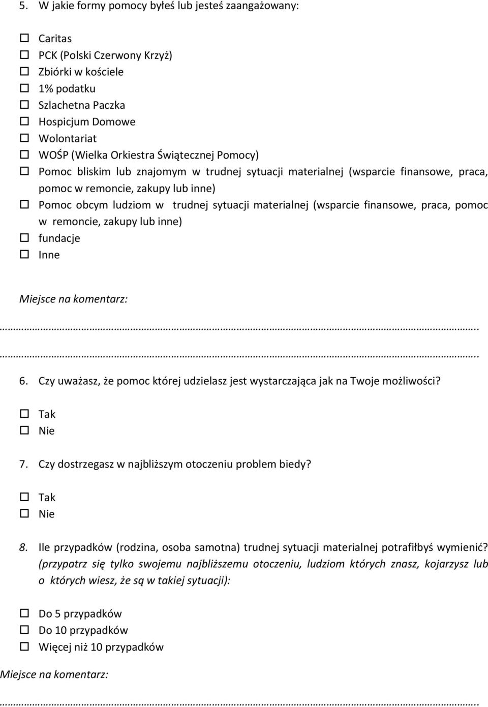 (wsparcie finansowe, praca, pomoc w remoncie, zakupy lub inne) fundacje Inne 6. Czy uważasz, że pomoc której udzielasz jest wystarczająca jak na Twoje możliwości? 7.