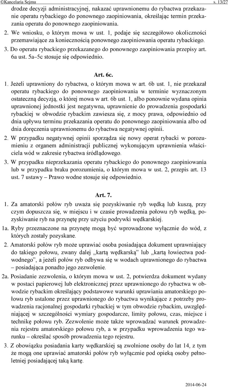 We wniosku, o którym mowa w ust. 1, podaje się szczegółowo okoliczności przemawiające za koniecznością ponownego zaopiniowania operatu rybackiego. 3.