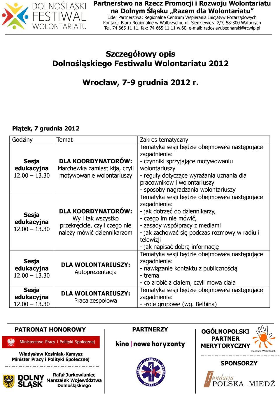 należy mówić dziennikarzom DLA WOLONTARIUSZY: Autoprezentacja DLA WOLONTARIUSZY: Praca zespołowa - czynniki sprzyjające motywowaniu wolontariuszy - reguły dotyczące wyrażania uznania dla pracowników