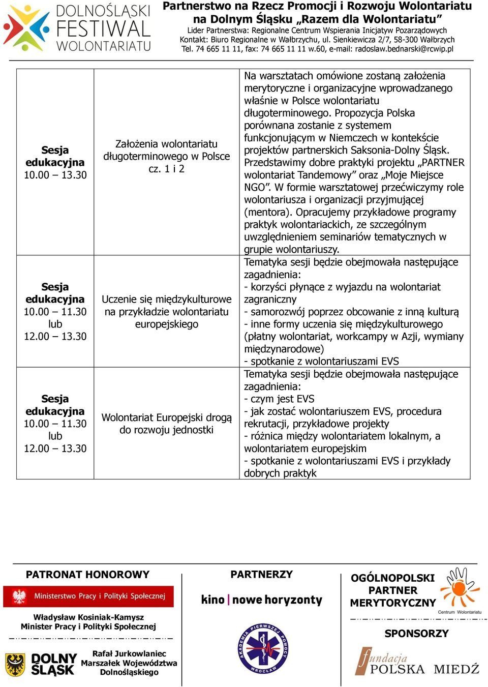 wprowadzanego właśnie w Polsce wolontariatu długoterminowego. Propozycja Polska porównana zostanie z systemem funkcjonującym w Niemczech w kontekście projektów partnerskich Saksonia-Dolny Śląsk.