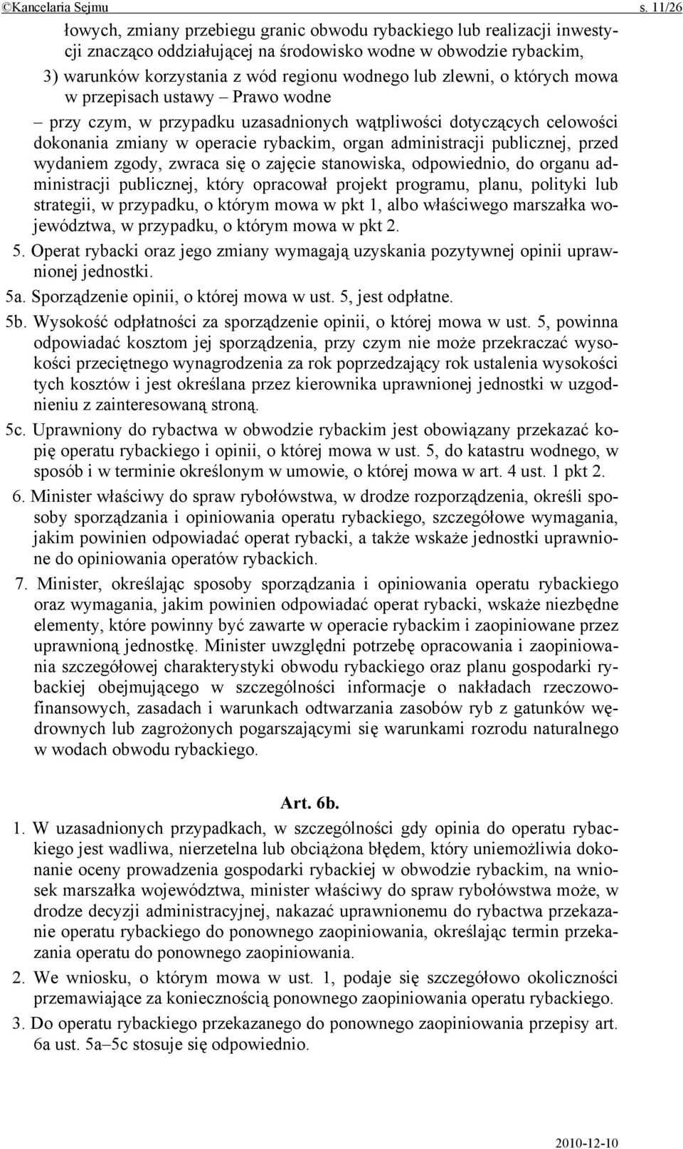 zlewni, o których mowa w przepisach ustawy Prawo wodne przy czym, w przypadku uzasadnionych wątpliwości dotyczących celowości dokonania zmiany w operacie rybackim, organ administracji publicznej,