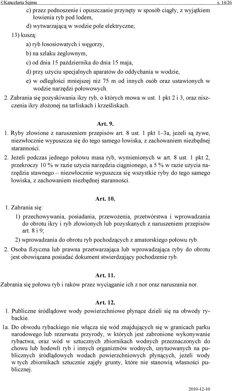 szlaku żeglownym, c) od dnia 15 października do dnia 15 maja, d) przy użyciu specjalnych aparatów do oddychania w wodzie, e) w odległości mniejszej niż 75 m od innych osób oraz ustawionych w wodzie