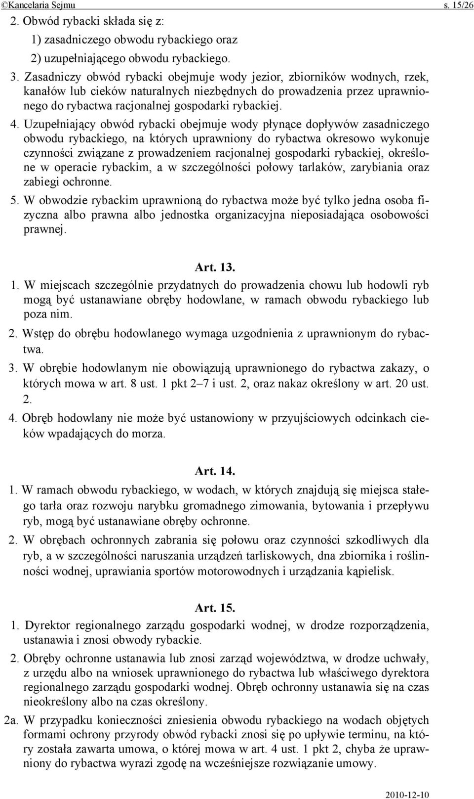 Uzupełniający obwód rybacki obejmuje wody płynące dopływów zasadniczego obwodu rybackiego, na których uprawniony do rybactwa okresowo wykonuje czynności związane z prowadzeniem racjonalnej gospodarki