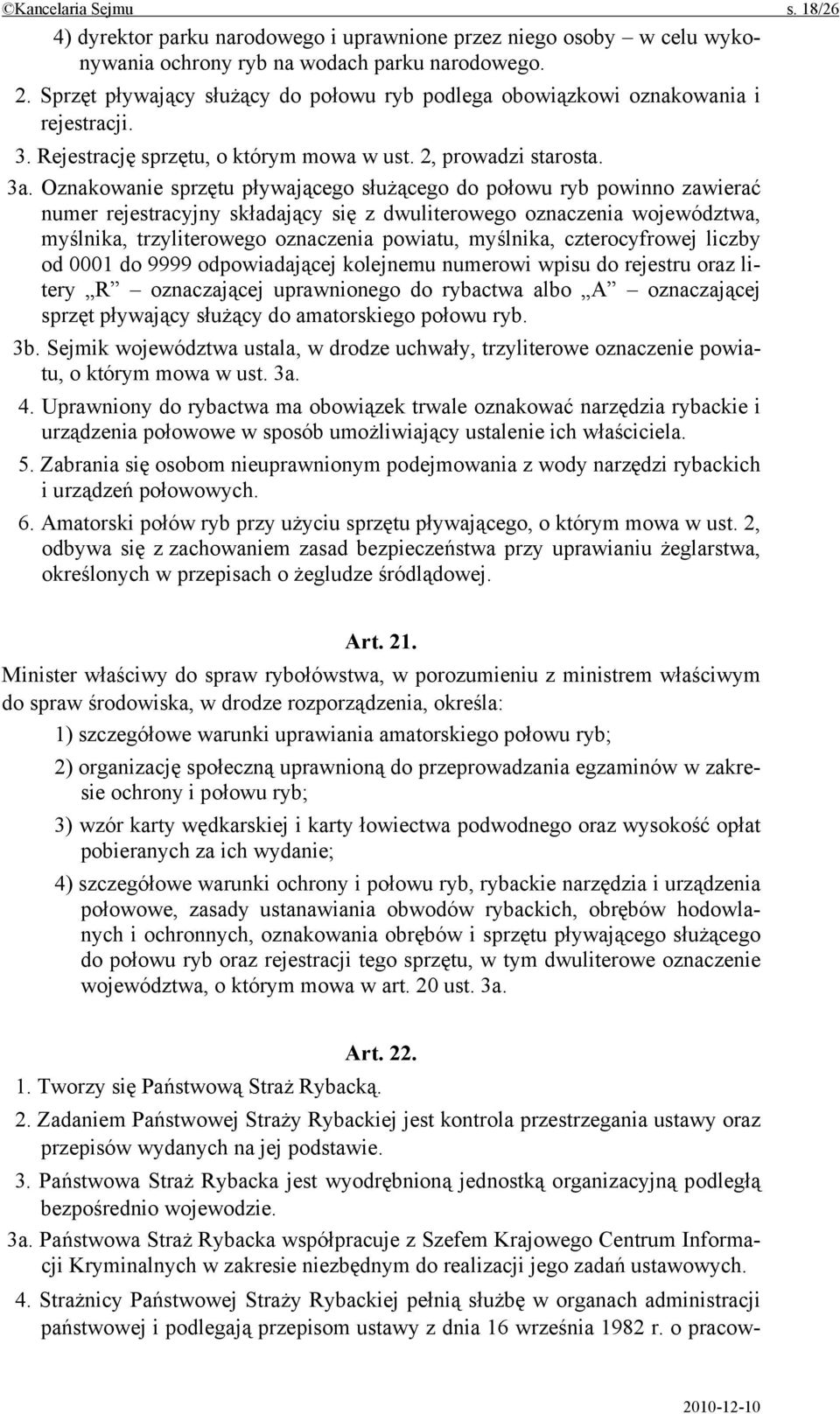 Oznakowanie sprzętu pływającego służącego do połowu ryb powinno zawierać numer rejestracyjny składający się z dwuliterowego oznaczenia województwa, myślnika, trzyliterowego oznaczenia powiatu,