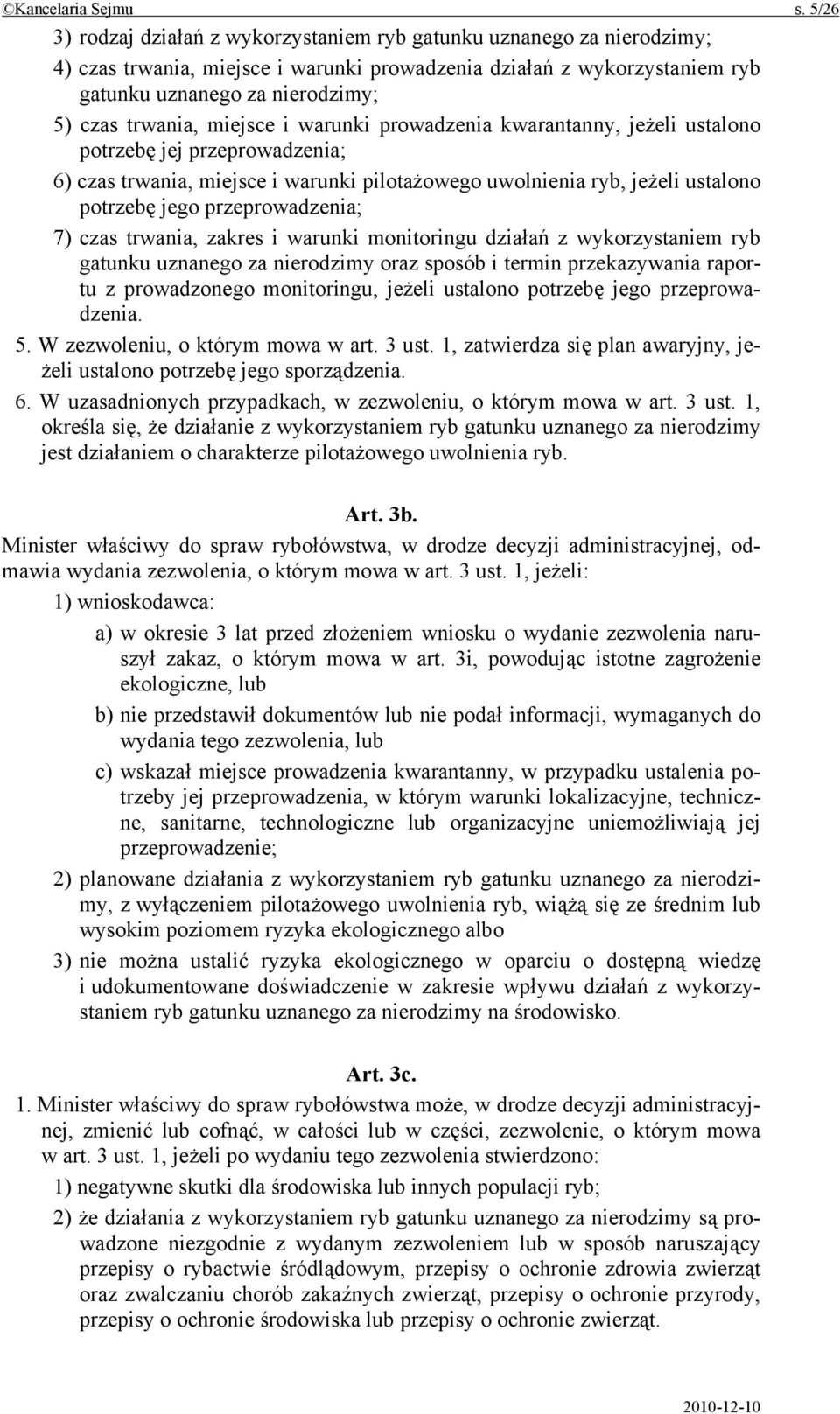 trwania, miejsce i warunki prowadzenia kwarantanny, jeżeli ustalono potrzebę jej przeprowadzenia; 6) czas trwania, miejsce i warunki pilotażowego uwolnienia ryb, jeżeli ustalono potrzebę jego