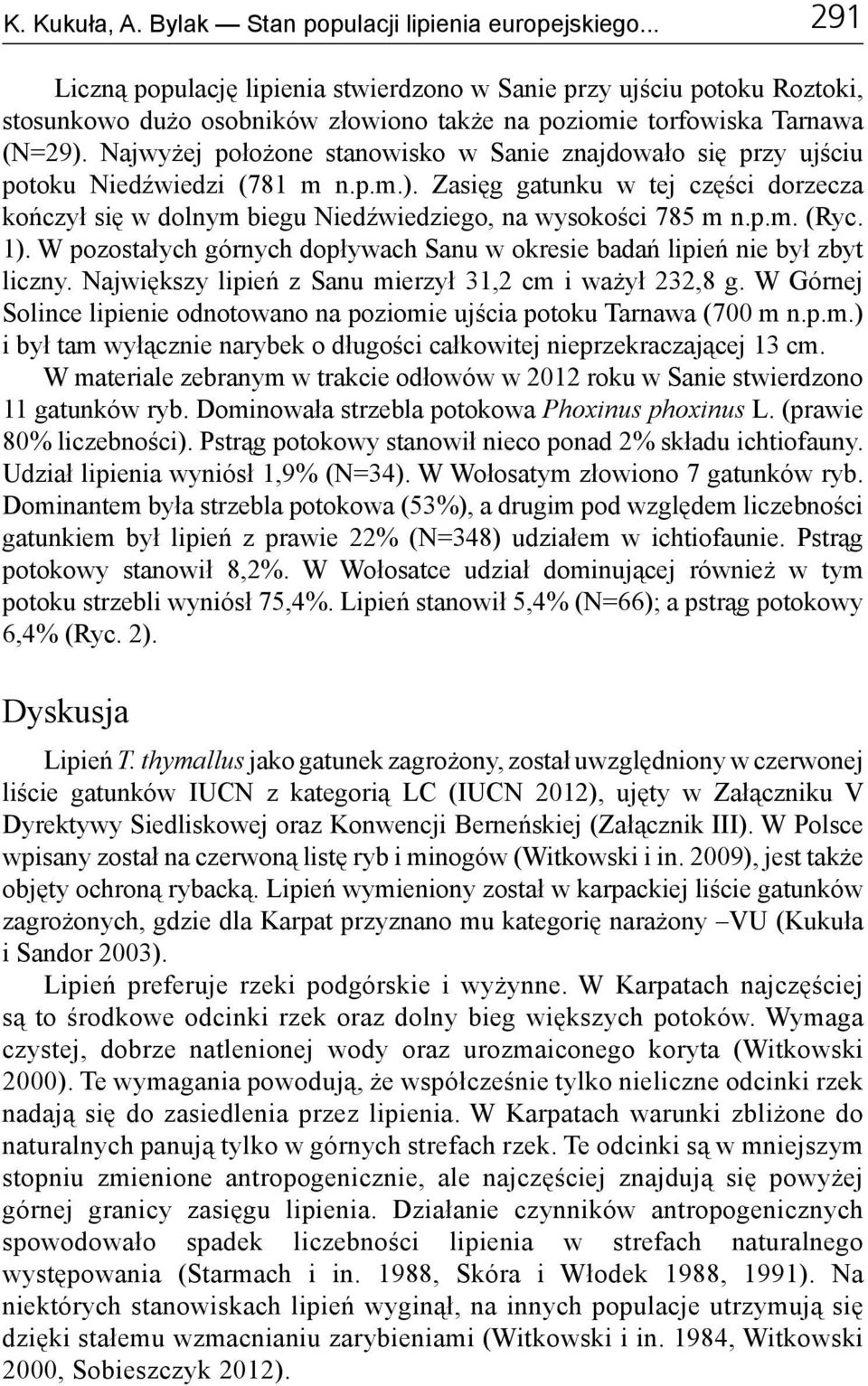 Najwyżej położone stanowisko w Sanie znajdowało się przy ujściu potoku Niedźwiedzi (781 m n.p.m.). Zasięg gatunku w tej części dorzecza kończył się w dolnym biegu Niedźwiedziego, na wysokości 785 m n.