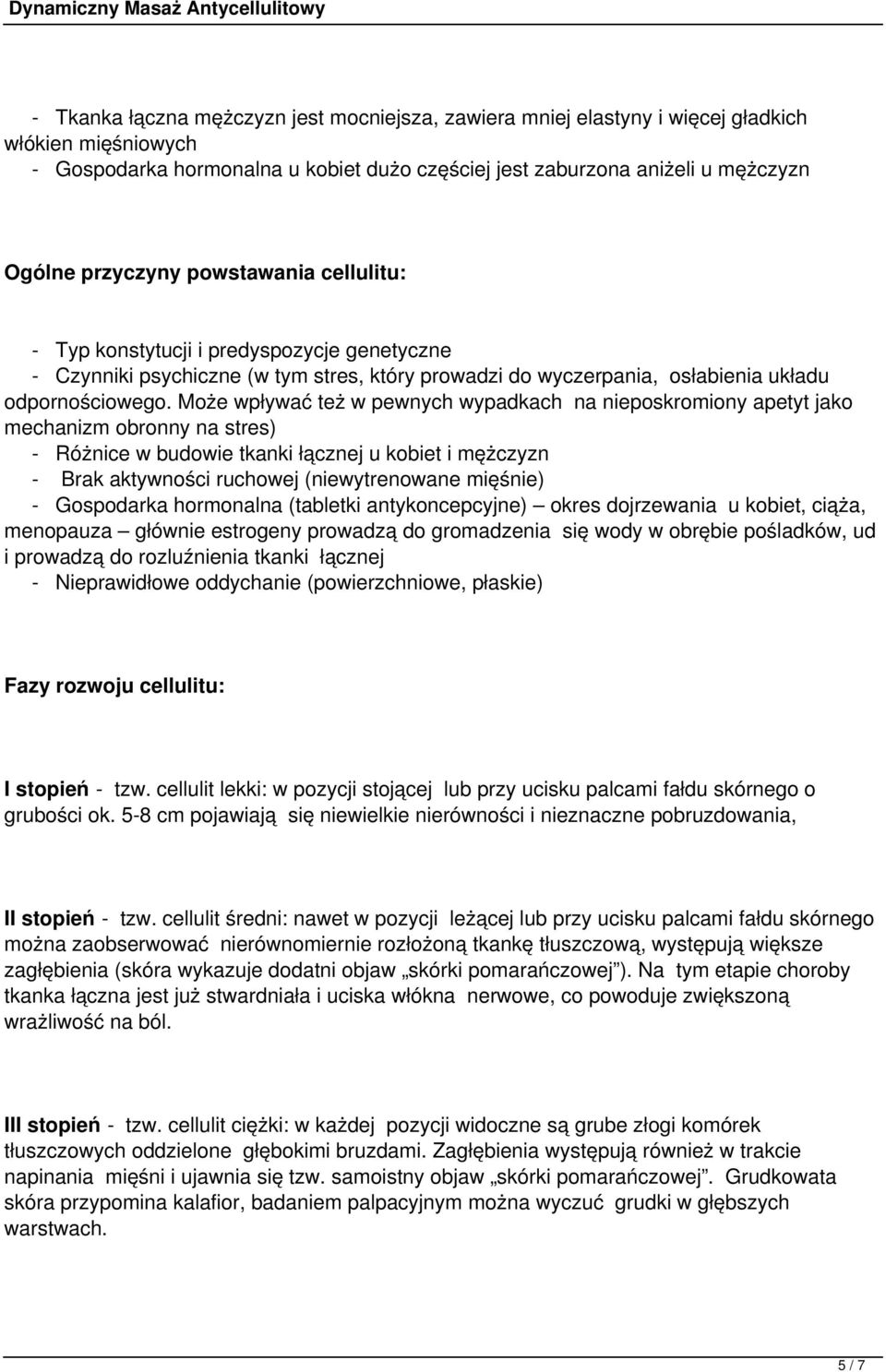 Może wpływać też w pewnych wypadkach na nieposkromiony apetyt jako mechanizm obronny na stres) - Różnice w budowie tkanki łącznej u kobiet i mężczyzn - Brak aktywności ruchowej (niewytrenowane