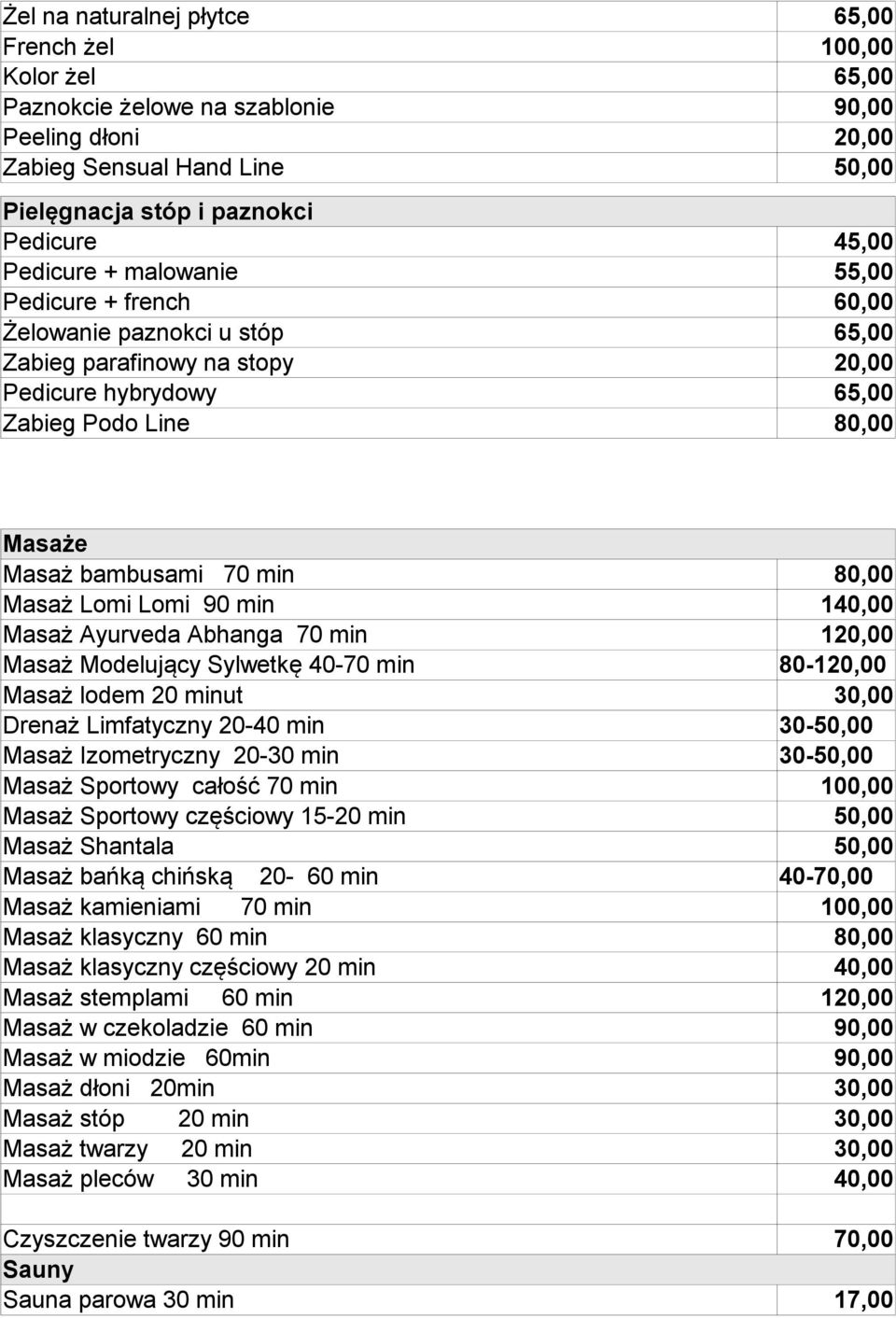 Abhanga 70 min Masaż Modelujący Sylwetkę 40-70 min 80- Masaż lodem 20 minut Drenaż Limfatyczny 20-40 min 30- Masaż Izometryczny 20-30 min 30- Masaż Sportowy całość 70 min Masaż Sportowy częściowy