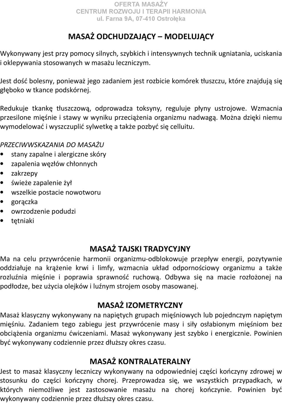 Wzmacnia przesilone mięśnie i stawy w wyniku przeciążenia organizmu nadwagą. Można dzięki niemu wymodelować i wyszczuplić sylwetkę a także pozbyć się celluitu.