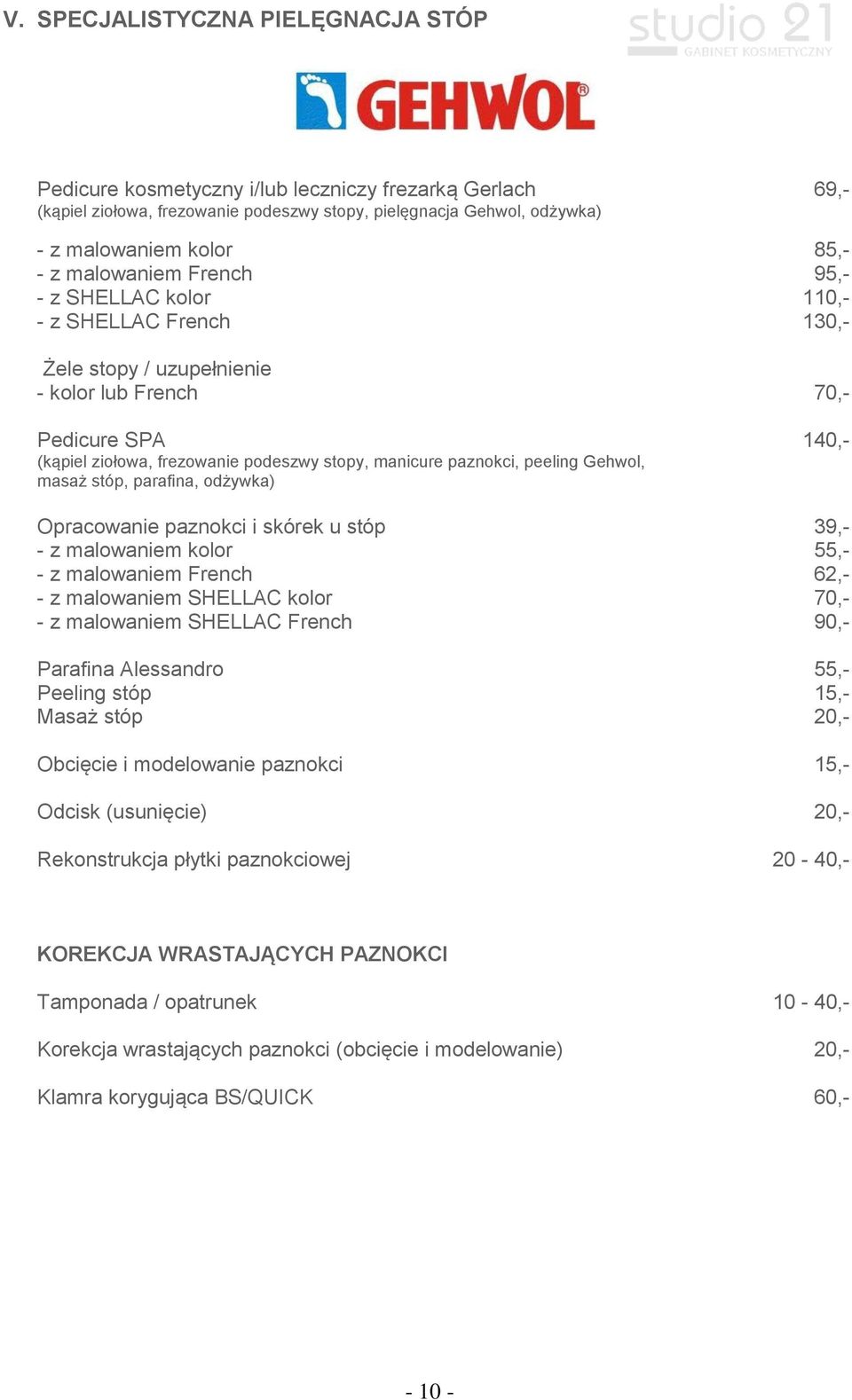 paznokci, peeling Gehwol, masaż stóp, parafina, odżywka) Opracowanie paznokci i skórek u stóp 39,- - z malowaniem kolor 55,- - z malowaniem French 62,- - z malowaniem SHELLAC kolor 70,- - z