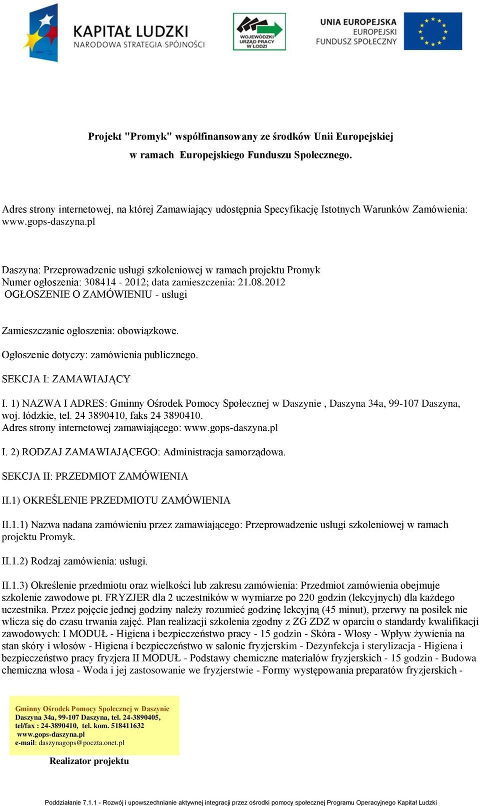 1) NAZWA I ADRES:, Daszyna 34a, 99-107 Daszyna, woj. łódzkie, tel. 24 3890410, faks 24 3890410. Adres strony internetowej zamawiającego: I. 2) RODZAJ ZAMAWIAJĄCEGO: Administracja samorządowa.