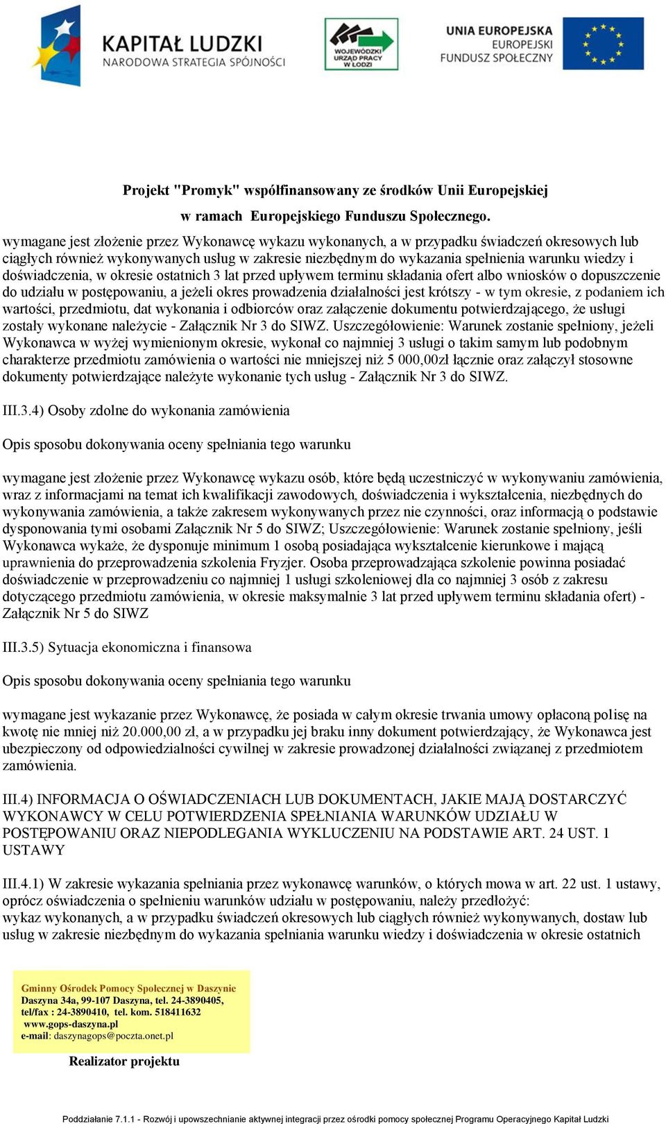 okresie, z podaniem ich wartości, przedmiotu, dat wykonania i odbiorców oraz załączenie dokumentu potwierdzającego, że usługi zostały wykonane należycie - Załącznik Nr 3 do SIWZ.