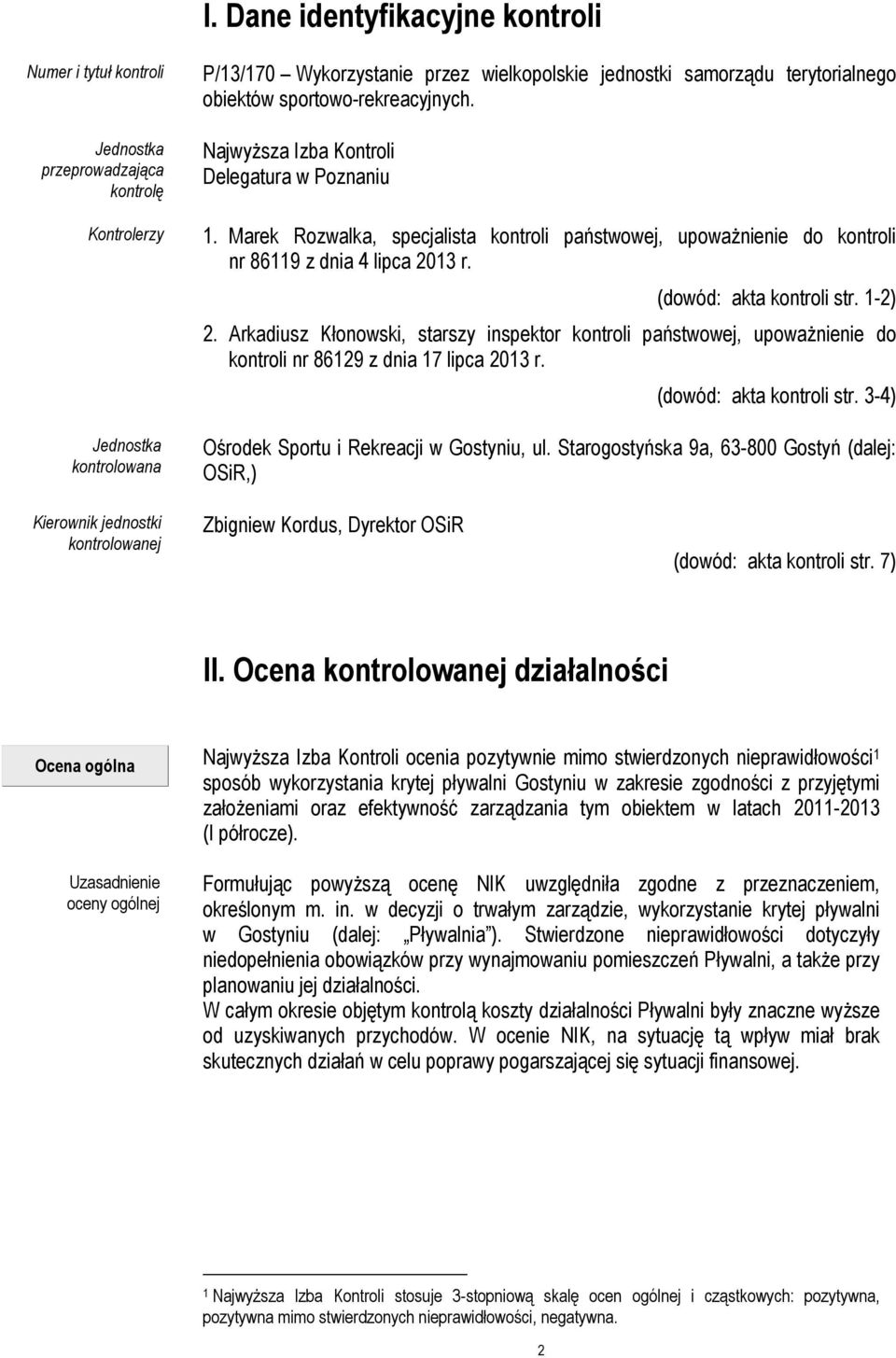 Marek Rozwalka, specjalista kontroli państwowej, upoważnienie do kontroli nr 86119 z dnia 4 lipca 2013 r. (dowód: akta kontroli str. 1-2) 2.