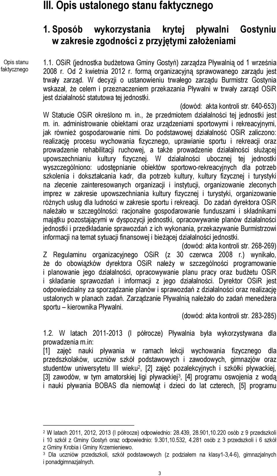 W decyzji o ustanowieniu trwałego zarządu Burmistrz Gostynia wskazał, że celem i przeznaczeniem przekazania Pływalni w trwały zarząd OSiR jest działalność statutowa tej jednostki.