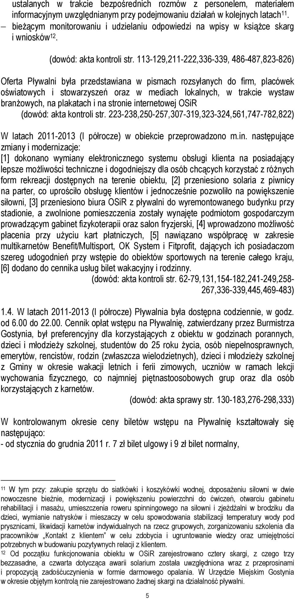 113-129,211-222,336-339, 486-487,823-826) Oferta Pływalni była przedstawiana w pismach rozsyłanych do firm, placówek oświatowych i stowarzyszeń oraz w mediach lokalnych, w trakcie wystaw branżowych,