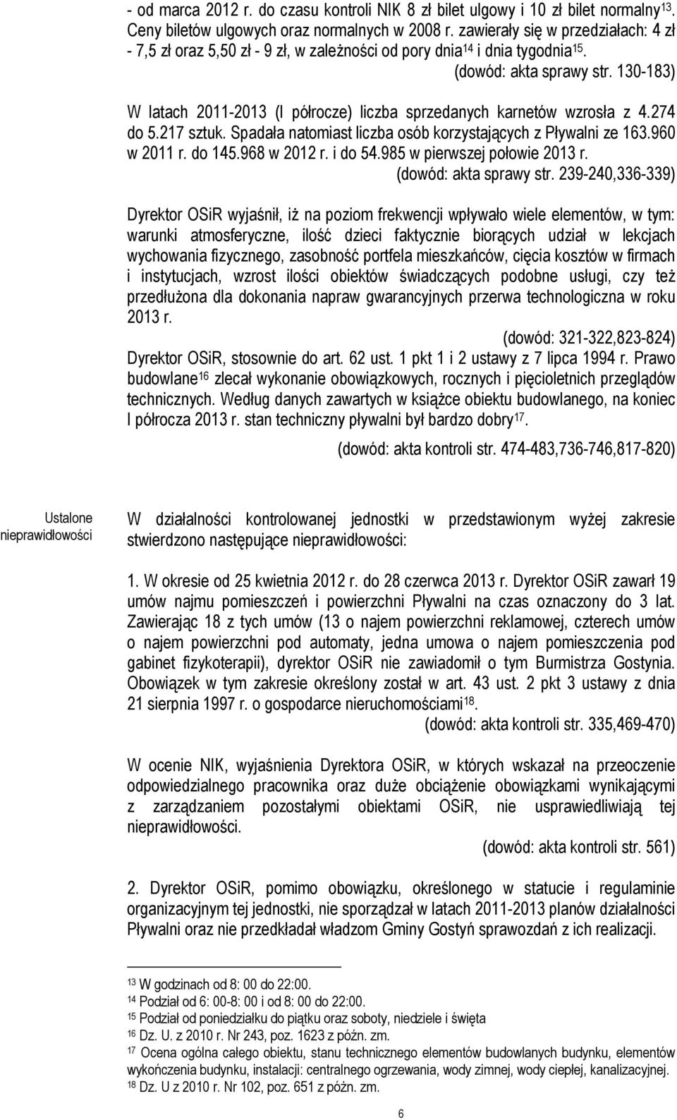 130-183) W latach 2011-2013 (I półrocze) liczba sprzedanych karnetów wzrosła z 4.274 do 5.217 sztuk. Spadała natomiast liczba osób korzystających z Pływalni ze 163.960 w 2011 r. do 145.968 w 2012 r.