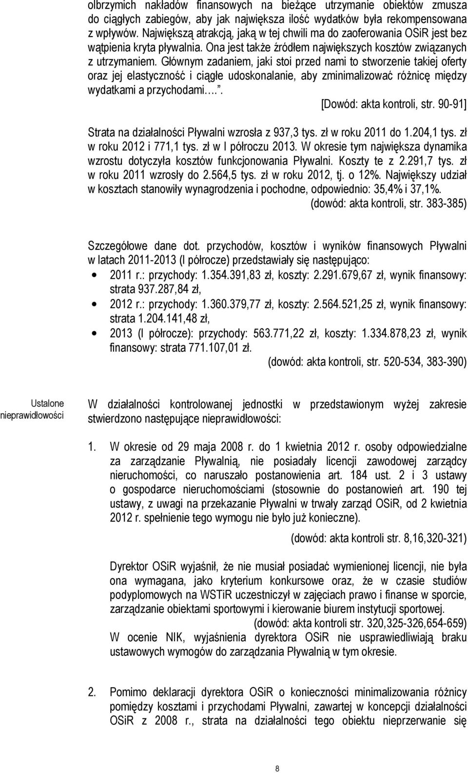 Głównym zadaniem, jaki stoi przed nami to stworzenie takiej oferty oraz jej elastyczność i ciągłe udoskonalanie, aby zminimalizować różnicę między wydatkami a przychodami.. [Dowód: akta kontroli, str.