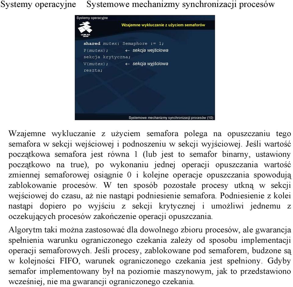 Jeśli wartość początkowa semafora jest równa 1 (lub jest to semafor binarny, ustawiony początkowo na true), po wykonaniu jednej operacji opuszczania wartość zmiennej semaforowej osiągnie 0 i kolejne