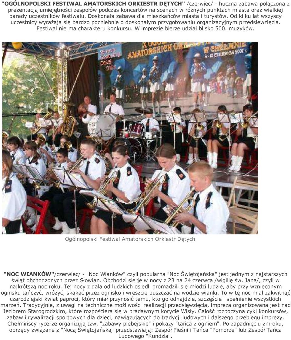 Od kilku lat wszyscy uczestnicy wyrażają się bardzo pochlebnie o doskonałym przygotowaniu organizacyjnym przedsięwzięcia. Festiwal nie ma charakteru konkursu. W imprezie bierze udział blisko 500.