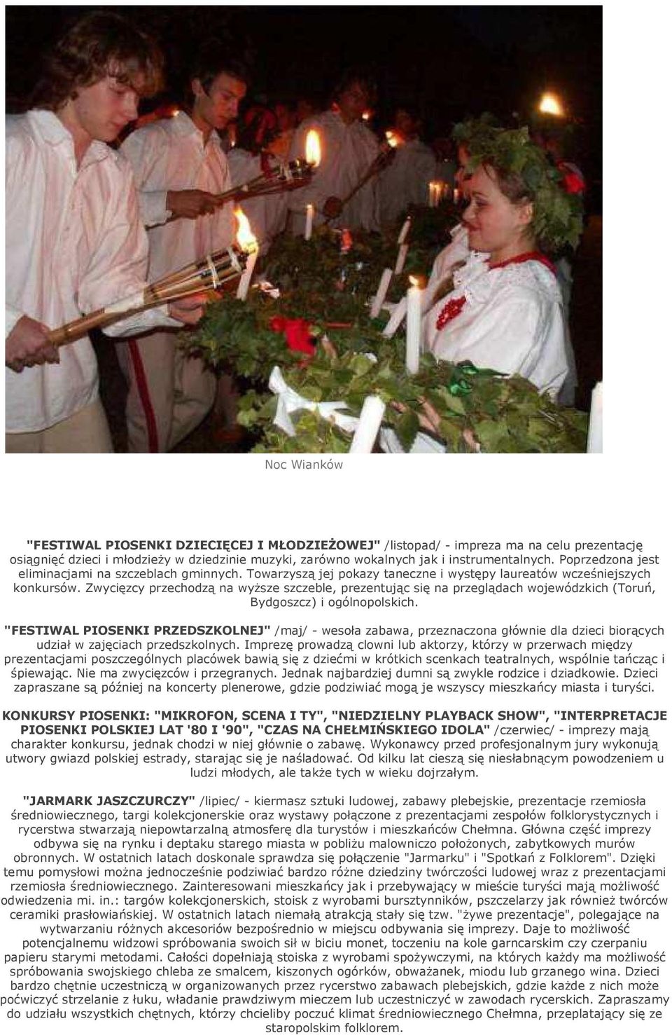 Zwycięzcy przechodzą na wyższe szczeble, prezentując się na przeglądach wojewódzkich (Toruń, Bydgoszcz) i ogólnopolskich.