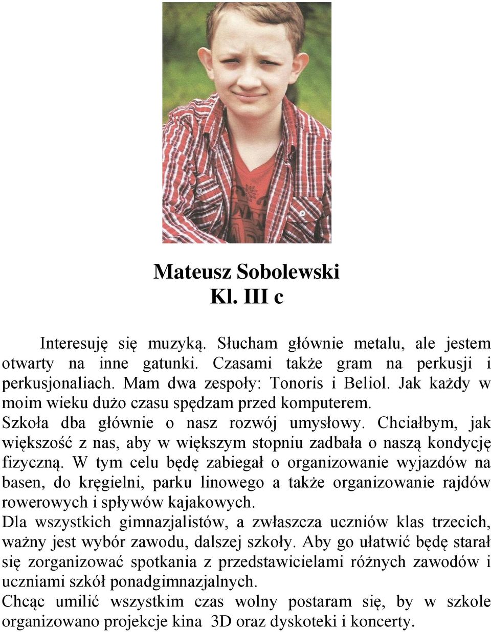 W tym celu będę zabiegał o organizowanie wyjazdów na basen, do kręgielni, parku linowego a także organizowanie rajdów rowerowych i spływów kajakowych.