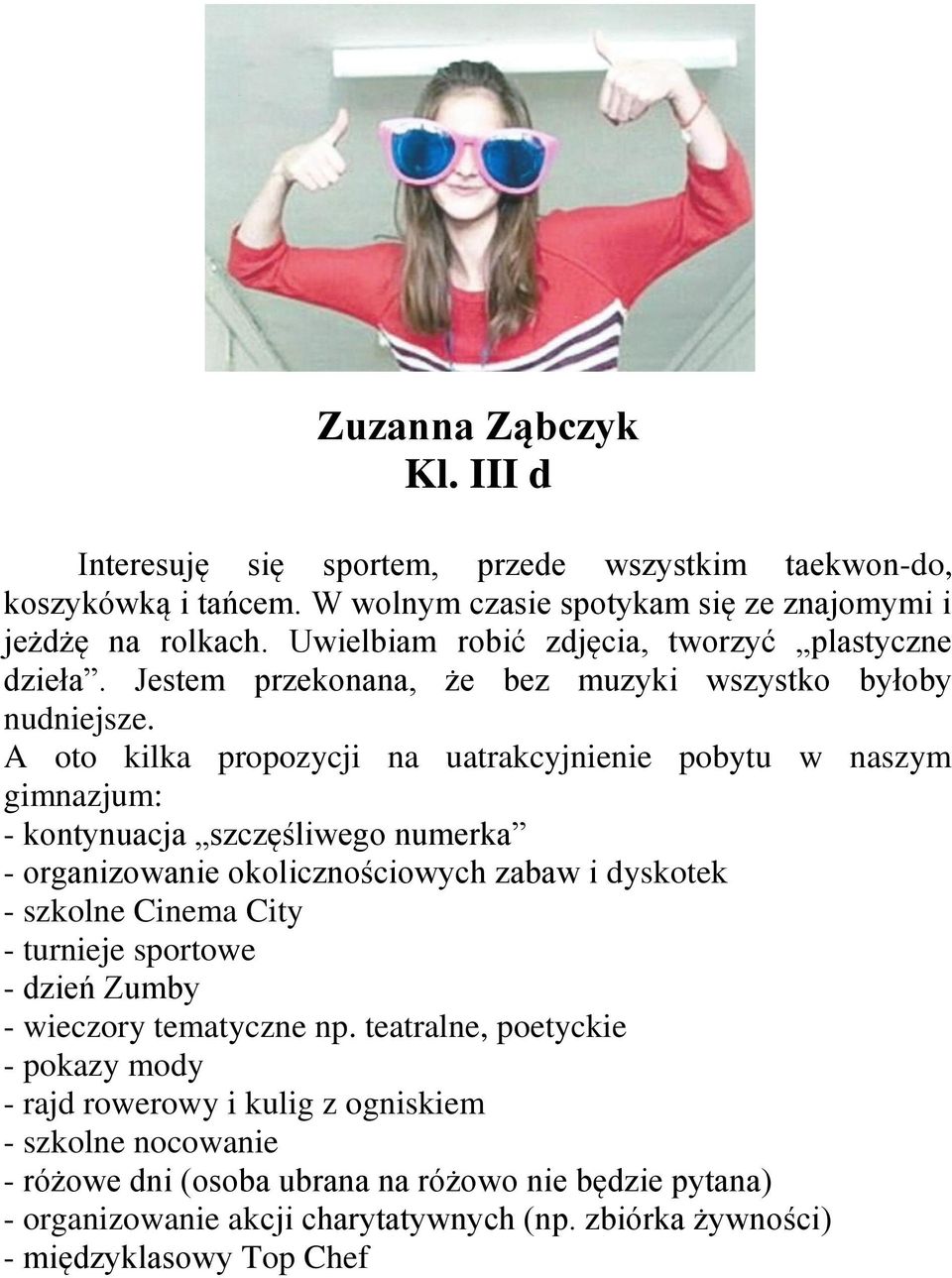 A oto kilka propozycji na uatrakcyjnienie pobytu w naszym gimnazjum: - kontynuacja szczęśliwego numerka - organizowanie okolicznościowych zabaw i dyskotek - szkolne Cinema City -