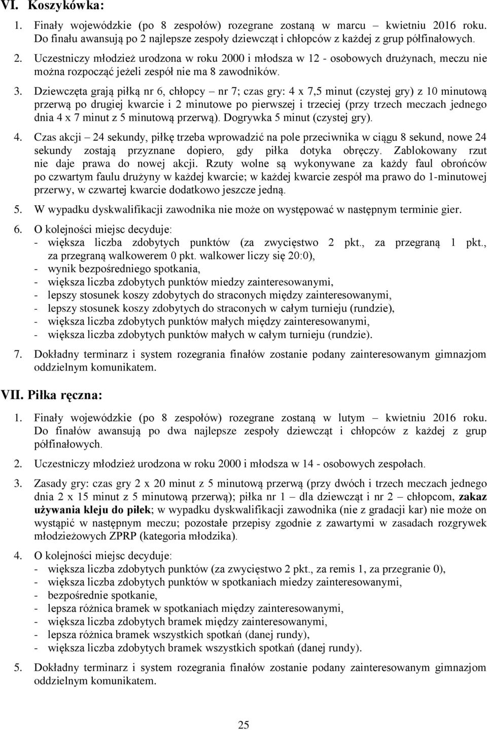 3. Dziewczęta grają piłką nr 6, chłopcy nr 7; czas gry: 4 x 7,5 minut (czystej gry) z 10 minutową przerwą po drugiej kwarcie i 2 minutowe po pierwszej i trzeciej (przy trzech meczach jednego dnia 4 x