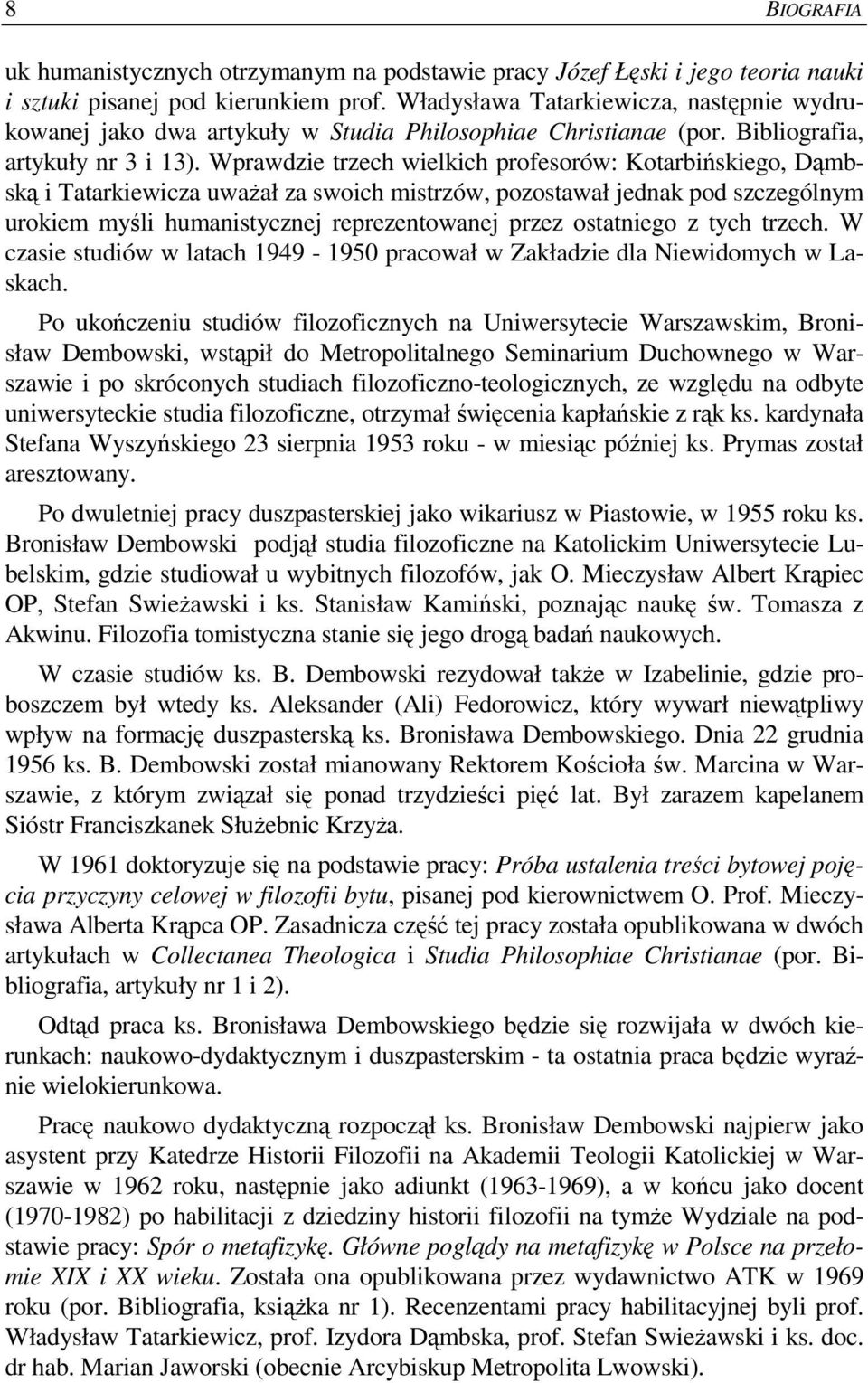 Wprawdzie trzech wielkich profesorów: Kotarbińskiego, Dąmbską i Tatarkiewicza uwaŝał za swoich mistrzów, pozostawał jednak pod szczególnym urokiem myśli humanistycznej reprezentowanej przez