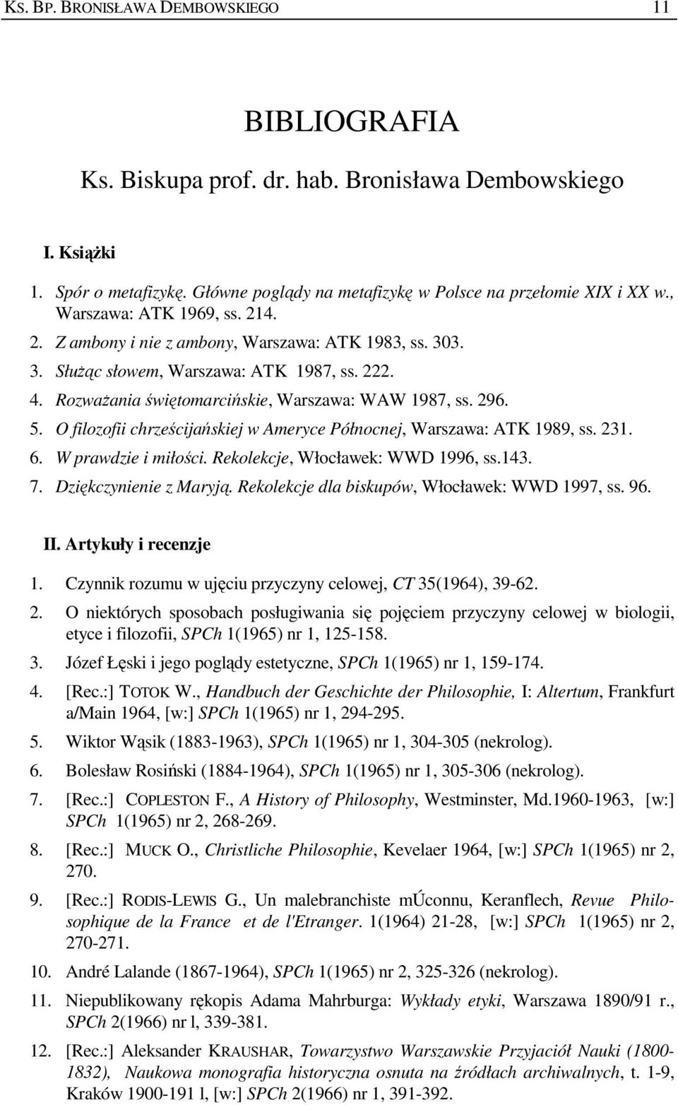 O filozofii chrześcijańskiej w Ameryce Północnej, Warszawa: ATK 1989, ss. 231. 6. W prawdzie i miłości. Rekolekcje, Włocławek: WWD 1996, ss.143. 7. Dziękczynienie z Maryją.