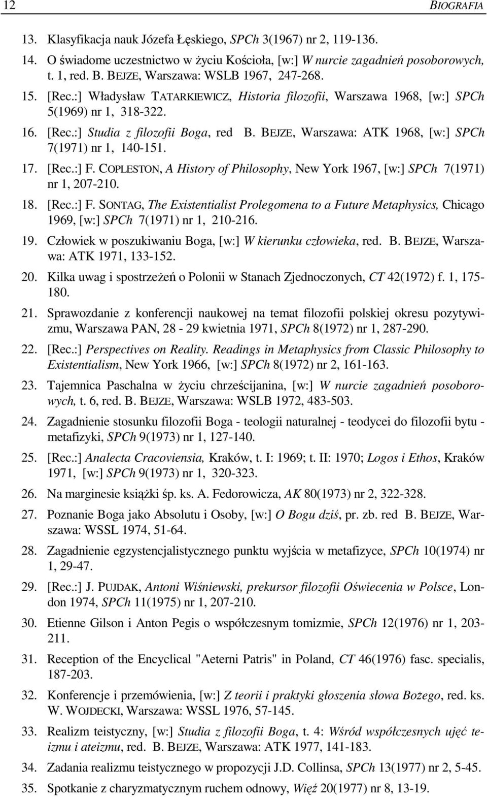 BEJZE, Warszawa: ATK 1968, [w:] SPCh 7(1971) nr 1, 140-151. 17. [Rec.:] F. COPLESTON, A History of Philosophy, New York 1967, [w:] SPCh 7(1971) nr 1, 207-210. 18. [Rec.:] F. SONTAG, The Existentialist Prolegomena to a Future Metaphysics, Chicago 1969, [w:] SPCh 7(1971) nr 1, 210-216.