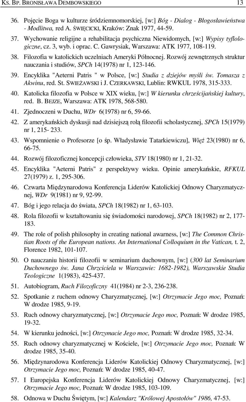 Filozofia w katolickich uczelniach Ameryki Północnej. Rozwój zewnętrznych struktur nauczania i studiów, SPCh 14(1978) nr 1, 123-146. 39.