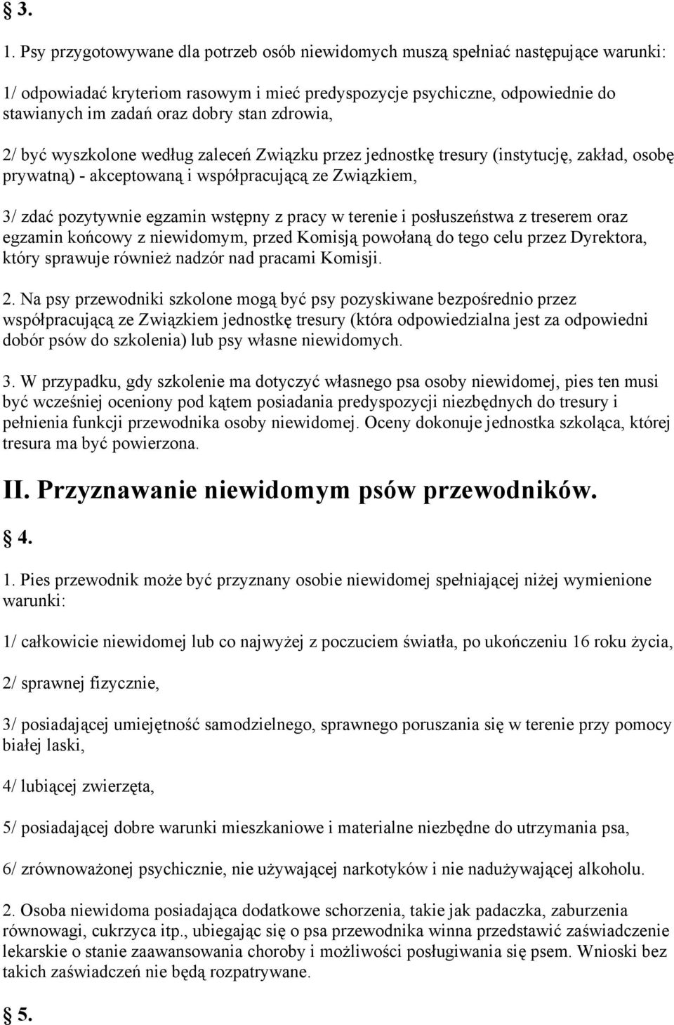 wstępny z pracy w terenie i posłuszeństwa z treserem oraz egzamin końcowy z niewidomym, przed Komisją powołaną do tego celu przez Dyrektora, który sprawuje równieŝ nadzór nad pracami Komisji. 2.